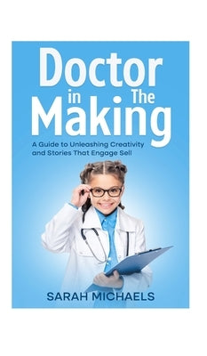 Doctor in the Making: A Kids Guide to Becoming a Doctor by Michaels, Sarah