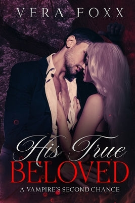 His True Beloved: A Vampire's Second Chance by Foxx, Vera