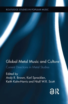 Global Metal Music and Culture: Current Directions in Metal Studies by Spracklen, Karl