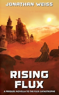 Rising Flux: A Prequel Novella to The Flux Catastrophe by Weiss, Jonathan