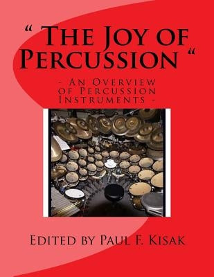 The Joy of Percussion: "An Overview of Percussion Instruments" by Kisak, Paul F.