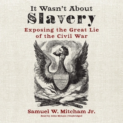 It Wasn't about Slavery: Exposing the Great Lie of the Civil War by Mitcham, Samuel W.