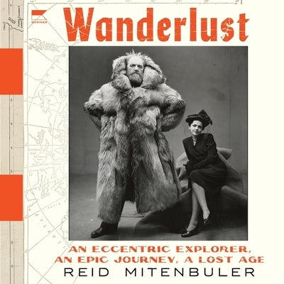 Wanderlust: An Eccentric Explorer, an Epic Journey, a Lost Age by Mitenbuler, Reid