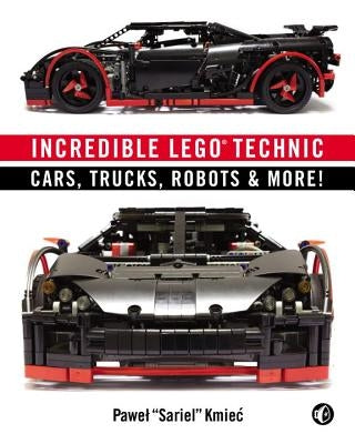 Incredible Lego Technic: Cars, Trucks, Robots & More! by Kmiec, Pawel Sariel