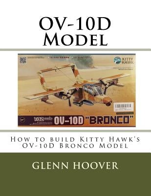 Ov-10d Model: How to Build Kitty Hawk's Ov-10d Bronco Model by Hoover, Glenn