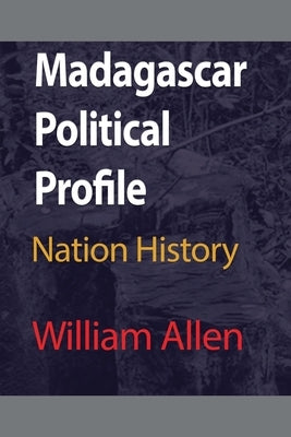 Madagascar Political Profile: Nation History by Allen, William