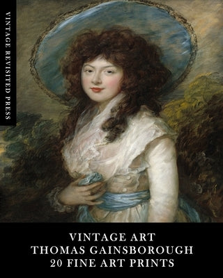 Vintage Art: Thomas Gainsborough: 20 Fine Art Prints: Portrait Ephemera for Framing, Home Decor and Scrapbooks by Press, Vintage Revisited