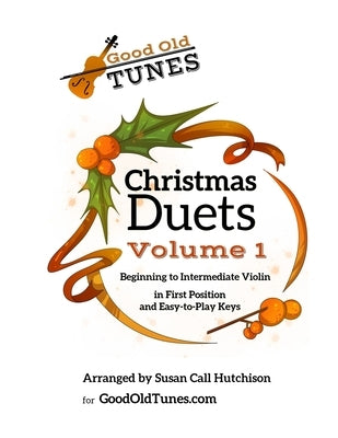 Christmas Duets Volume 1: for Beginning to Intermediate Violin in First Position and Easy-To-Play Keys by Hutchison, Susan Call