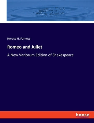 Romeo and Juliet: A New Variorum Edition of Shakespeare by Furness, Horace H.