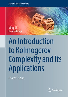 An Introduction to Kolmogorov Complexity and Its Applications by Li, Ming