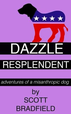 Dazzle Resplendent: adventures of a misanthropic dog by Bradfield, Scott