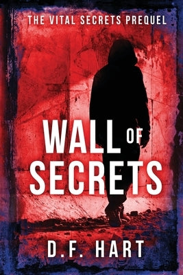 Wall of Secrets: The Vital Secrets Prequel by Hart, D. F.