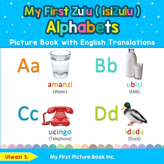 My First Zulu ( isiZulu ) Alphabets Picture Book with English Translations: Bilingual Early Learning & Easy Teaching Zulu ( isiZulu ) Books for Kids by S, Ulwazi