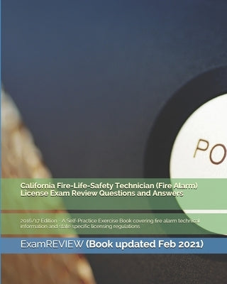 California Fire-Life-Safety Technician (Fire Alarm) License Exam Review Questions and Answers 2016/17 Edition: A Self-Practice Exercise Book covering by Examreview