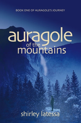 Auragole of the Mountains: Book One of Aurogole's Journey by Latessa, Shirley