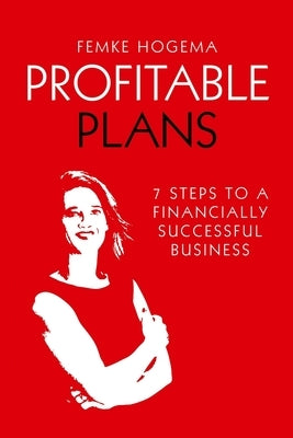 Profitable Plans: 7 steps to a financially successful business by Hogema, Femke