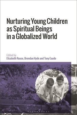 Nurturing Young Children as Spiritual Beings in a Globalized World by Rouse, Elizabeth