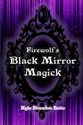 Firewolf's Black Mirror Magick by Leite, Kyle Brandon