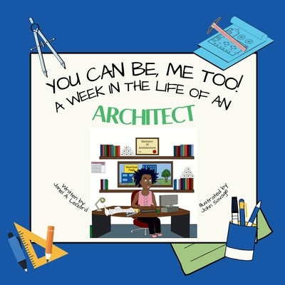 You Can Be, ME TOO! A week in the life of an Architect by Legard, Janel A.