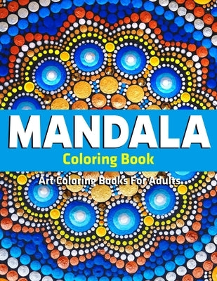 Art Coloring Books For Adults: Mandala Coloring Book: Stress Relieving Mandala Designs by D. Colon, Sandra