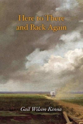 Here to There and Back Again by Kenna, Gail Wilson