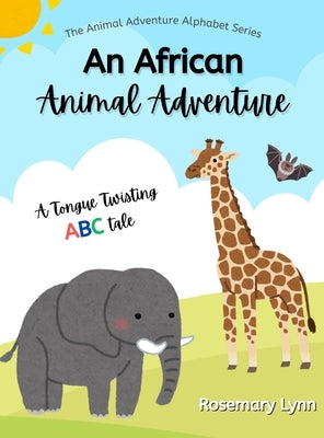 An African Animal Adventure: A Tongue Twisting ABC Tale by Lynn, Rosemary