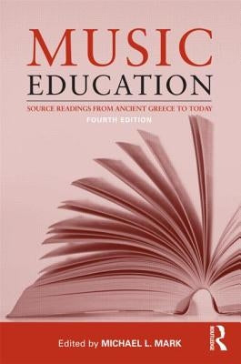 Music Education: Source Readings from Ancient Greece to Today by Mark, Michael