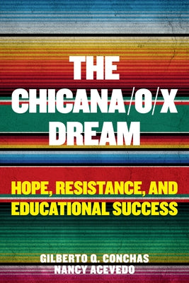 The Chicana/O/X Dream: Hope, Resistance and Educational Success by Conchas, Gilberto Q.