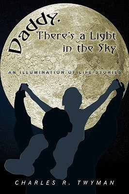 Daddy, There's a Light in the Sky: An Illumination of Life Stories by Twyman, Charles R.