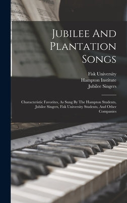 Jubilee And Plantation Songs: Characteristic Favorites, As Sung By The Hampton Students, Jubilee Singers, Fisk University Students, And Other Compan by Institute, Hampton