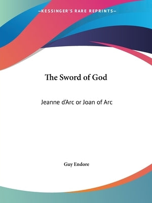 The Sword of God: Jeanne d'Arc or Joan of Arc by Endore, Guy