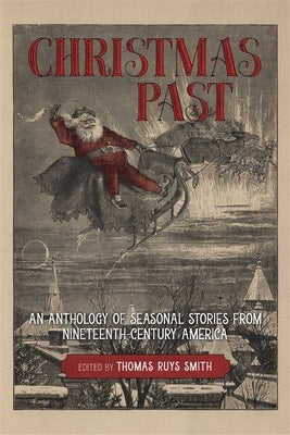 Christmas Past: An Anthology of Seasonal Stories from Nineteenth-Century America by Smith, Thomas Ruys