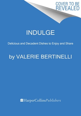 Indulge: Delicious and Decadent Dishes to Enjoy and Share by Bertinelli, Valerie