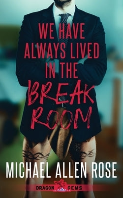 We Have Always Lived in the Break Room by Rose, Michael Allen