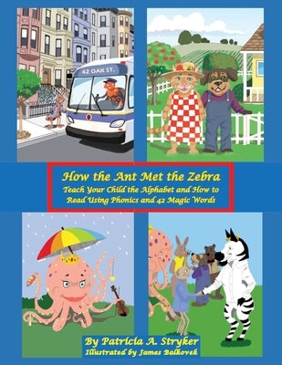 How the Ant Met the Zebra: Teach Your Child the Alphabet and How to Read Using Phonics and 42 Magic Words by Stryker, Patricia A.