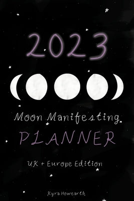 2023 Moon Manifesting Planner (UK/Europe Edition): Manifest your 2023 goals with the moon by Howearth, Kyra