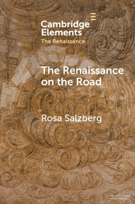 The Renaissance on the Road: Mobility, Migration and Cultural Exchange by Salzberg, Rosa