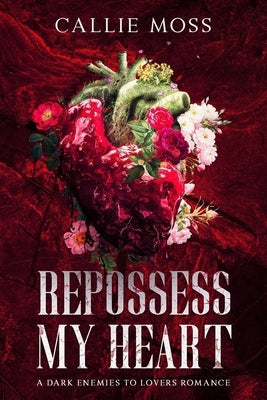 Repossess My Heart: A Dark Enemies to Lovers Romance by Moss, Callie