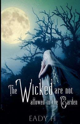 The Wicked are not Allowed in the Garden by H, Eady