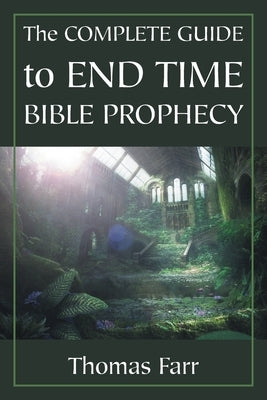 The Complete Guide to End Time Bible Prophecy by Farr, Thomas