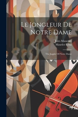 Le Jongleur De Notre Dame: The Juggler Of Notre Dame by Massenet, Jules