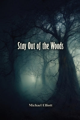 Stay Out of the Woods by Elliott, Michael