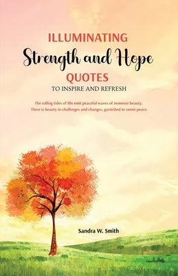 Illuminating Strength and Hope QUOTES to Inspire and Refresh by Smith, Sandra W.