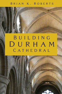 Building Durham Cathedral by Roberts, Brian K.