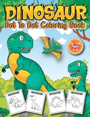 Dinosaur Dot to Dot Coloring Book for Kids Ages 4-8: Fun Connect The Dots Books for Kids Age 3, 4, 5, 6, 7, 8 by Publishing, Dino Dot