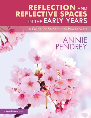 Reflection and Reflective Spaces in the Early Years: A Guide for Students and Practitioners by Pendrey, Annie