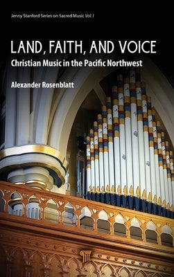 Land, Faith, and Voice: Christian Music in the Pacific Northwest by Rosenblatt, Alexander