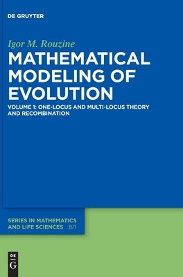 Mathematical Modeling of Evolution: Volume 1: One-Locus and Multi-Locus Theory and Recombination by Rouzine, Igor M.