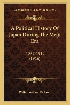 A Political History Of Japan During The Meiji Era: 1867-1912 (1916) by McLaren, Walter Wallace