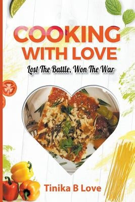 Cooking with Love: Lost the Battle, Won the War by Love, Tinika B.